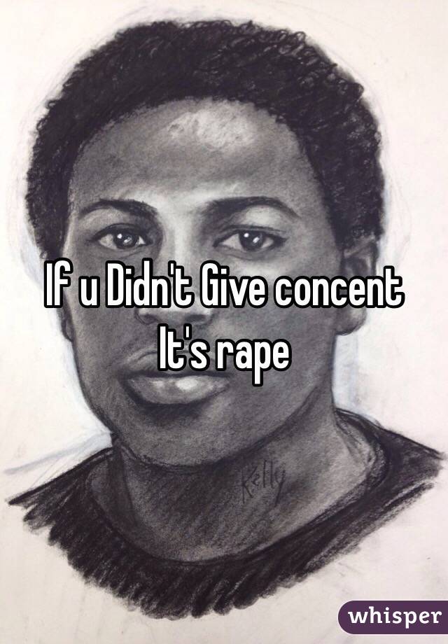 If u Didn't Give concent 
It's rape
