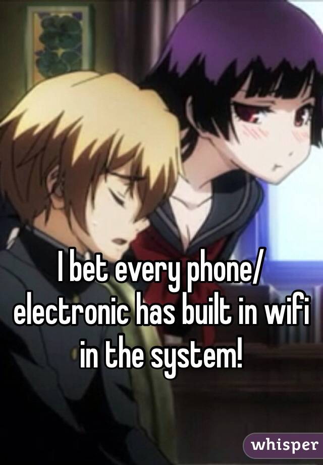 I bet every phone/electronic has built in wifi in the system!