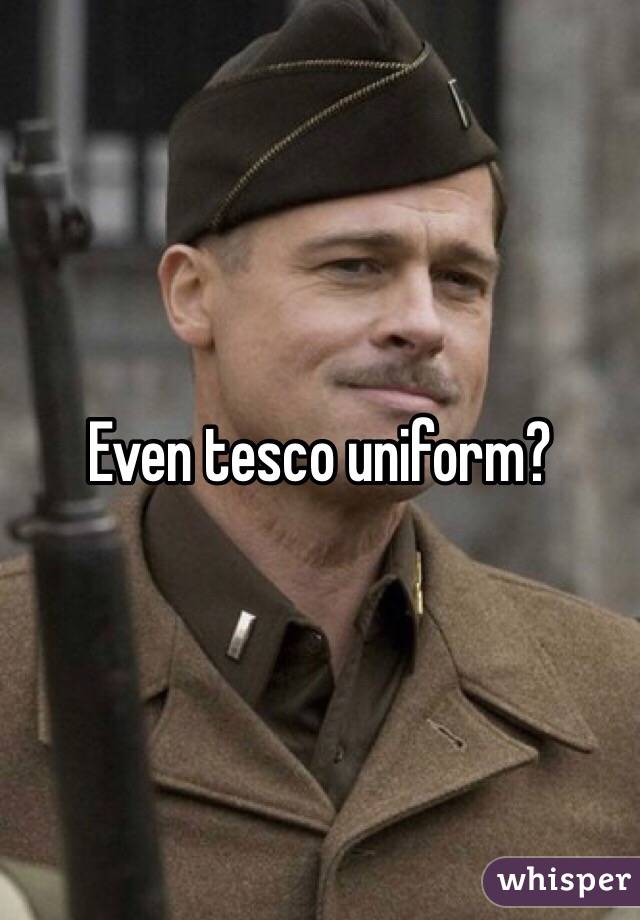 Even tesco uniform?