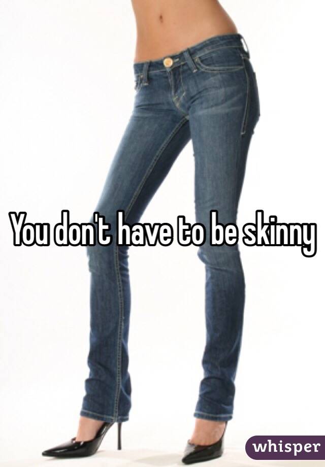 You don't have to be skinny 