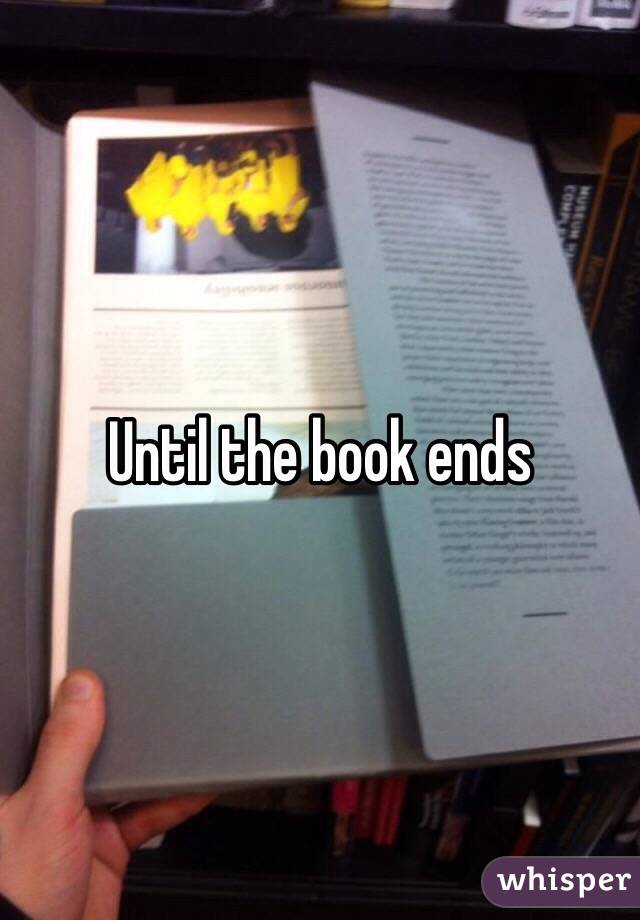 Until the book ends