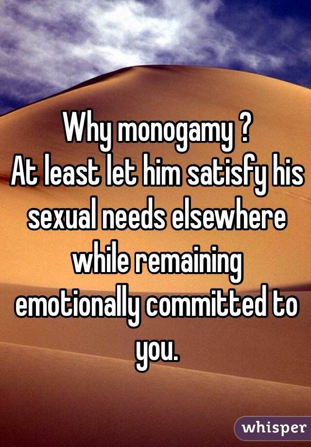 Why monogamy ?
At least let him satisfy his sexual needs elsewhere while remaining emotionally committed to you.
