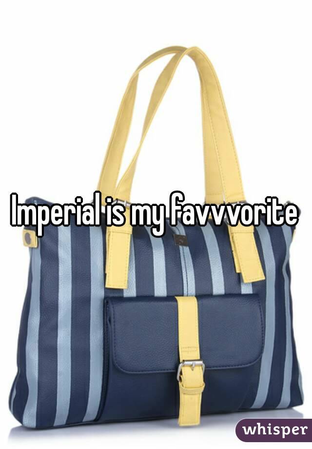 Imperial is my favvvorite