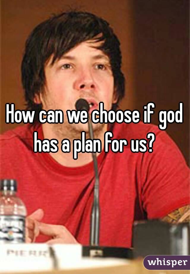 How can we choose if god has a plan for us? 