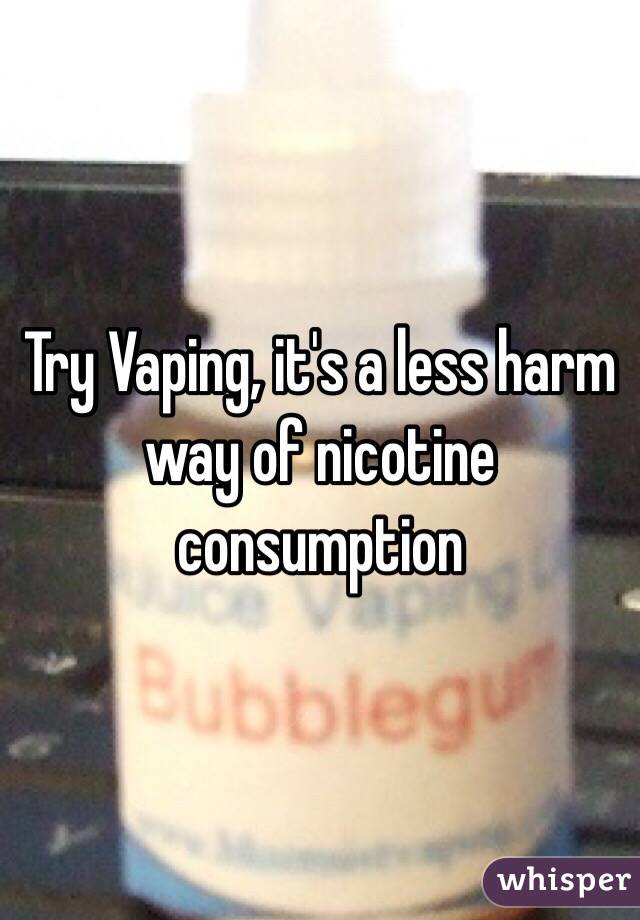 Try Vaping, it's a less harm way of nicotine consumption 