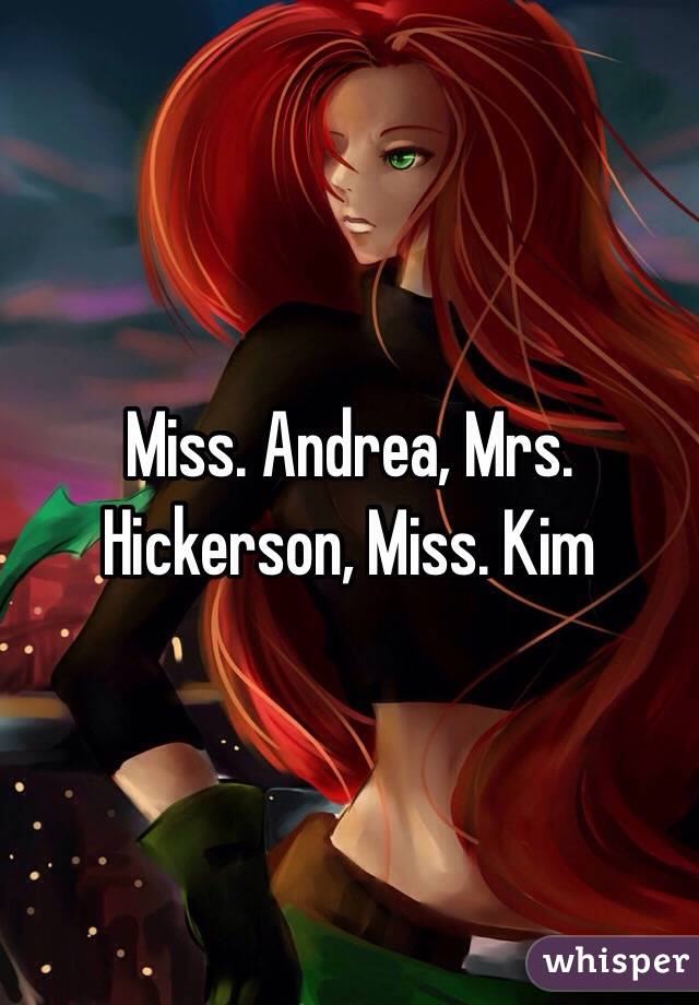 Miss. Andrea, Mrs. Hickerson, Miss. Kim 