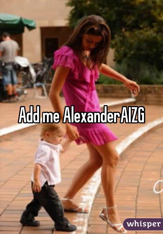 Add me AlexanderAIZG