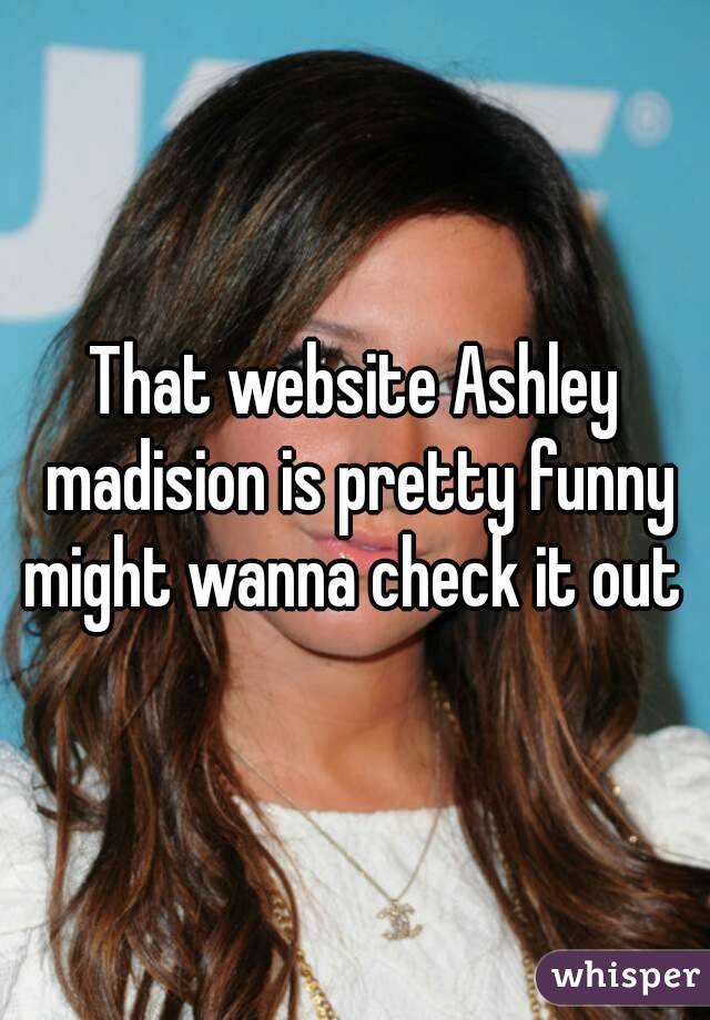 That website Ashley madision is pretty funny might wanna check it out 