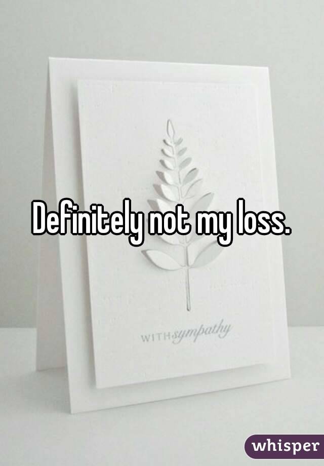 Definitely not my loss.