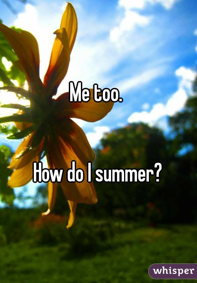 Me too. 


How do I summer?