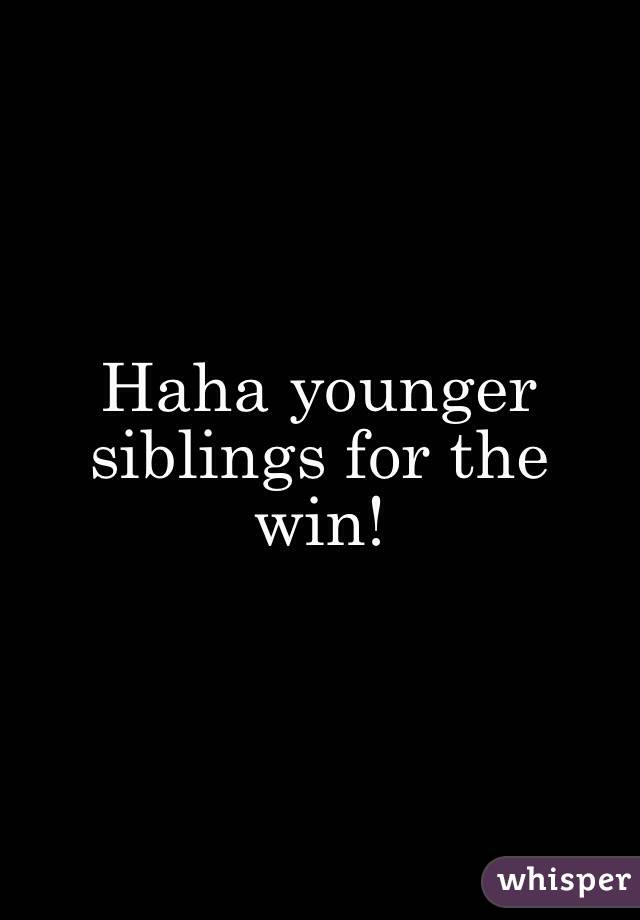 Haha younger siblings for the win!