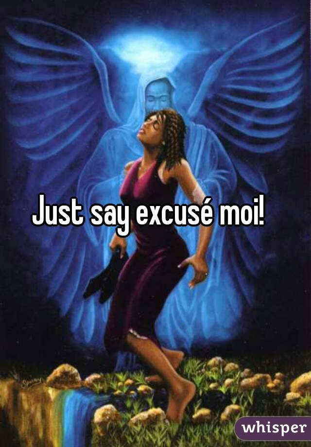 Just say excusé moi!  