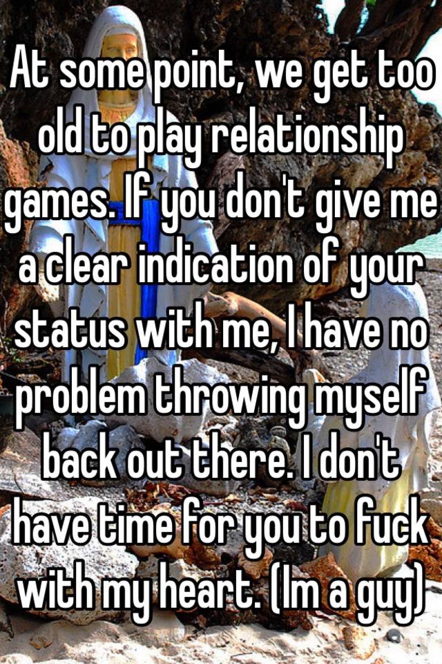 at-some-point-we-get-too-old-to-play-relationship-games-if-you-don-t