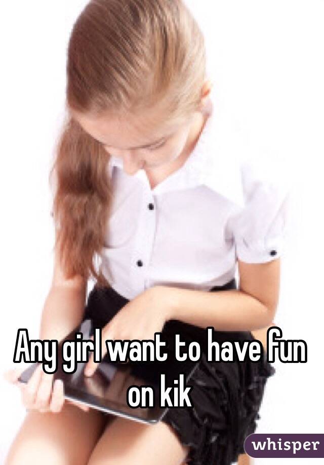 Any girl want to have fun on kik