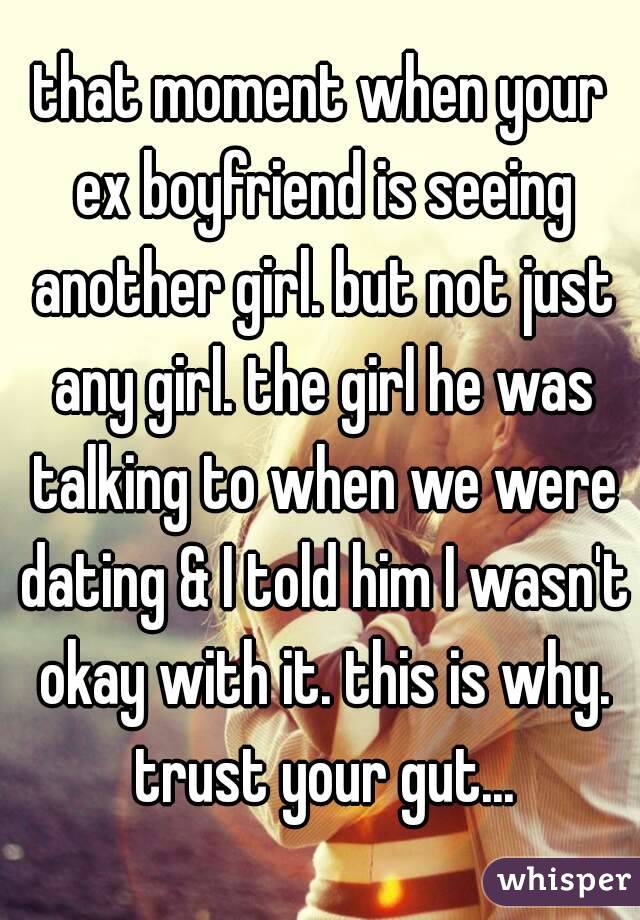 that moment when your ex boyfriend is seeing another girl. but not just any girl. the girl he was talking to when we were dating & I told him I wasn't okay with it. this is why. trust your gut...