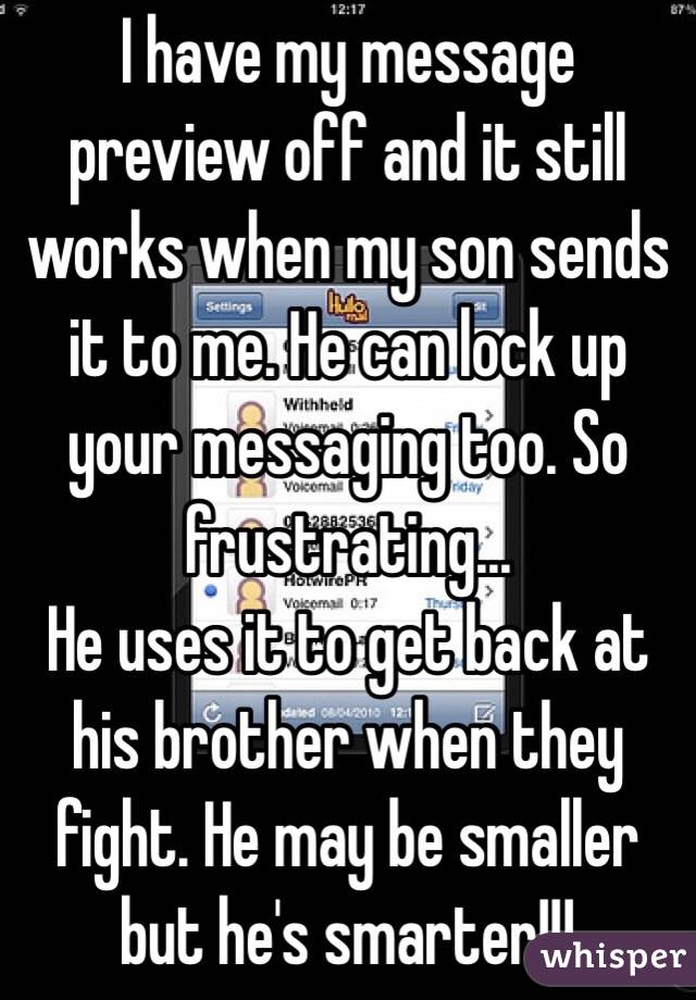 I have my message preview off and it still works when my son sends it to me. He can lock up your messaging too. So frustrating...
He uses it to get back at his brother when they fight. He may be smaller but he's smarter!!!