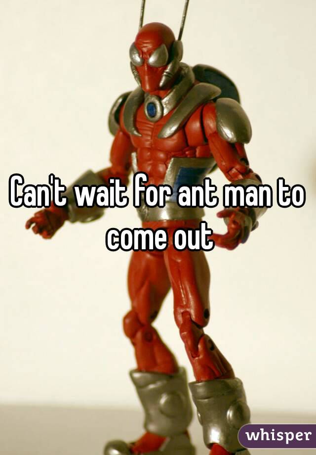 Can't wait for ant man to come out