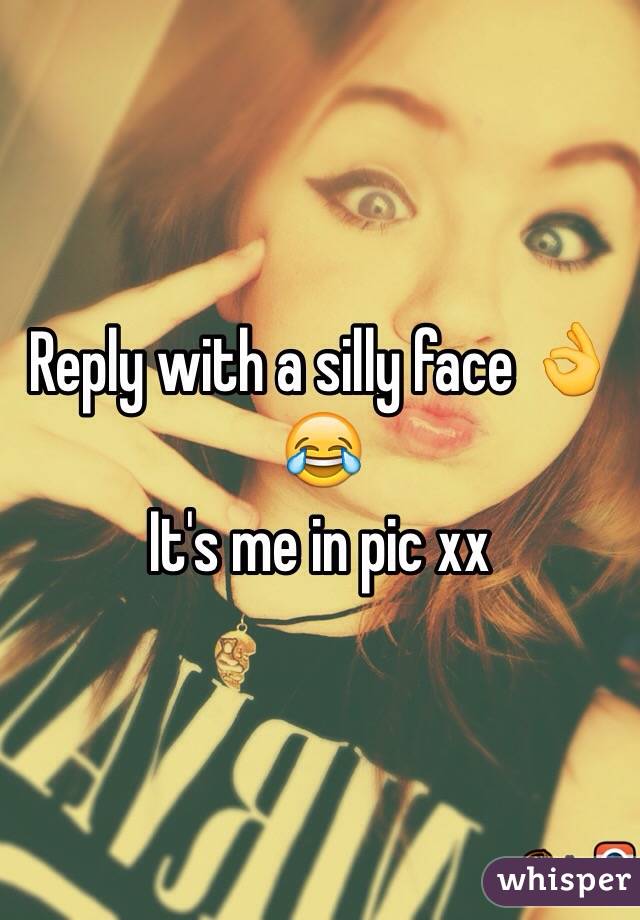 Reply with a silly face 👌😂
It's me in pic xx
