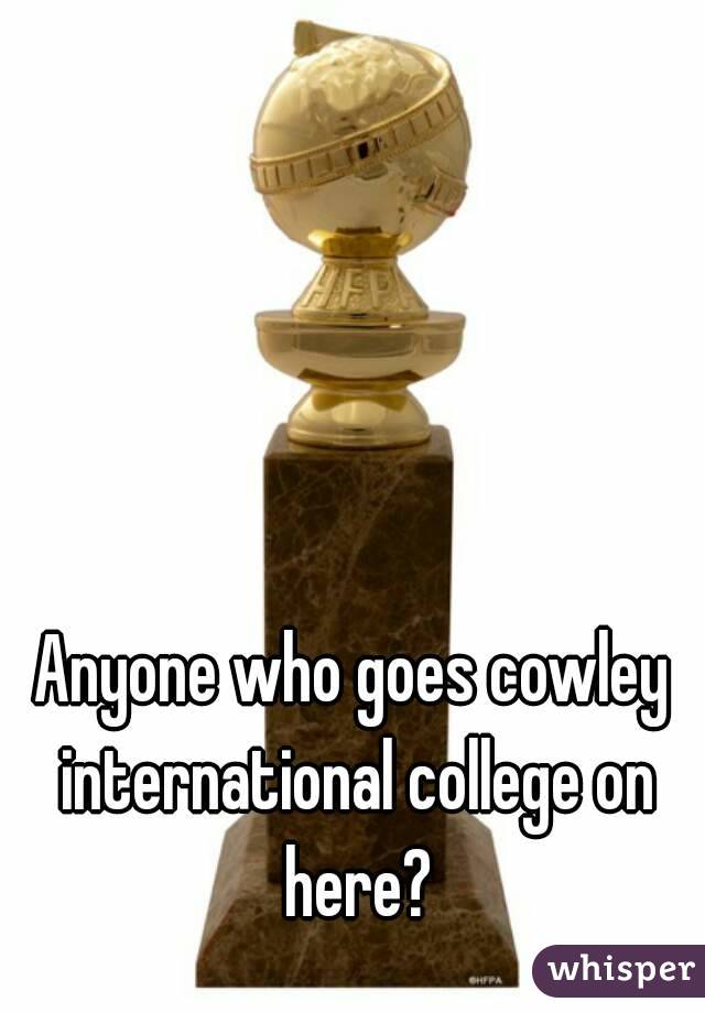 Anyone who goes cowley international college on here?
