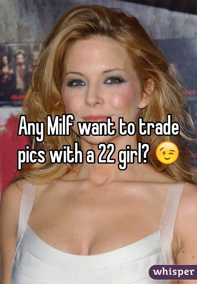 Any Milf want to trade pics with a 22 girl? 😉