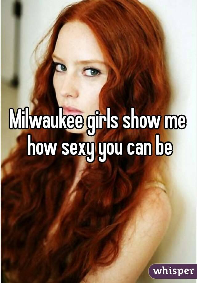Milwaukee girls show me how sexy you can be