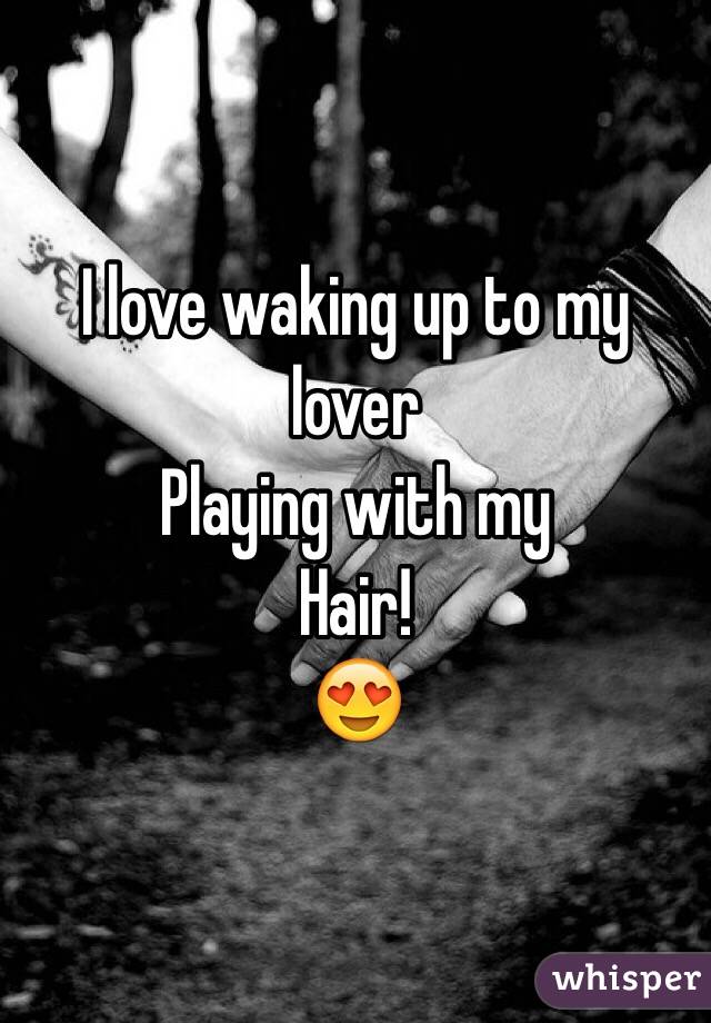 I love waking up to my lover
Playing with my 
Hair! 
😍