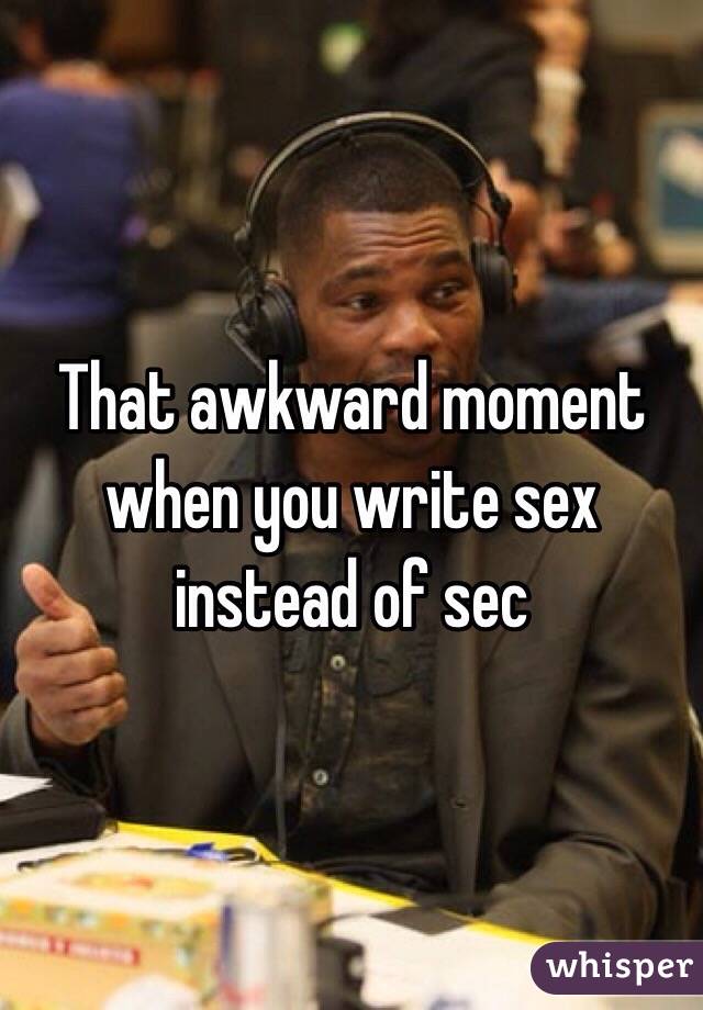 That awkward moment when you write sex instead of sec