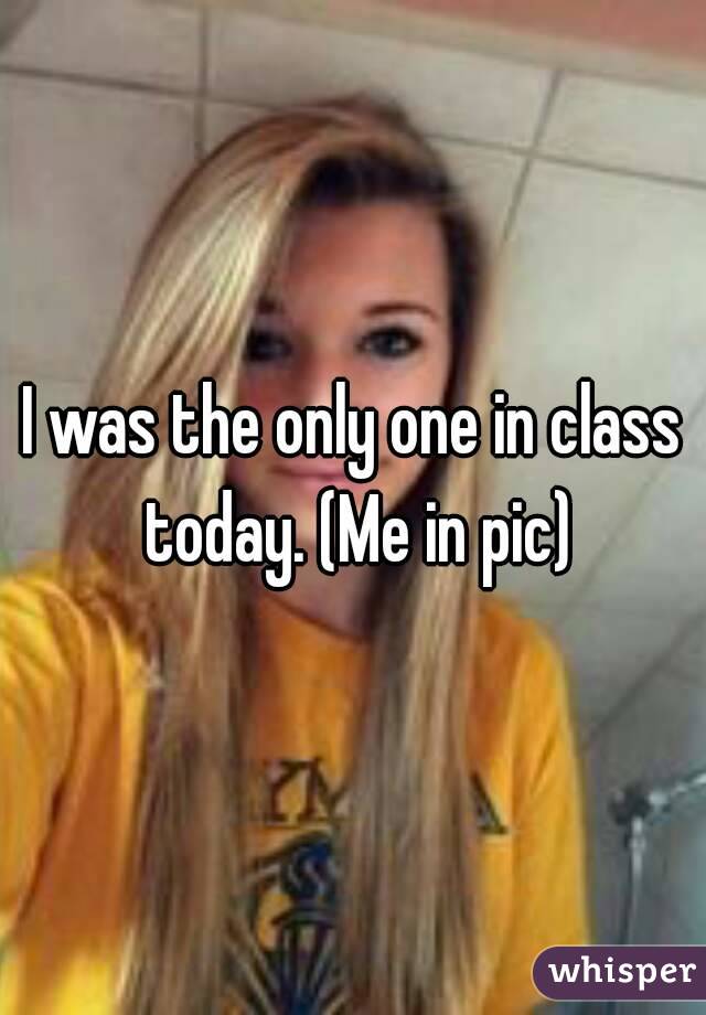 I was the only one in class today. (Me in pic)