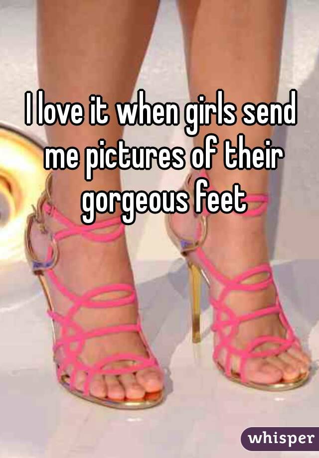 I love it when girls send me pictures of their gorgeous feet