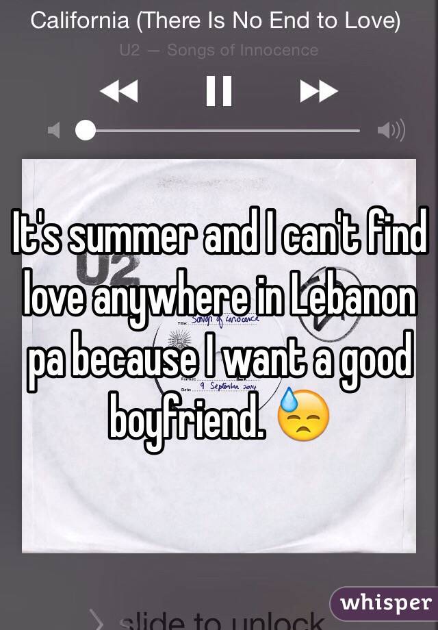 It's summer and I can't find love anywhere in Lebanon pa because I want a good boyfriend. 😓 