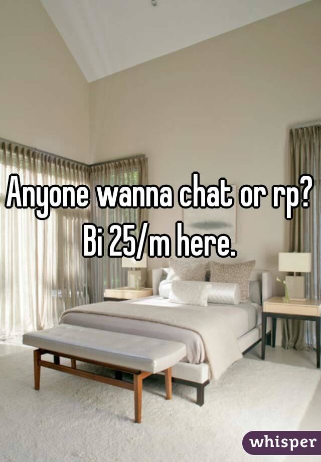 Anyone wanna chat or rp?
 Bi 25/m here. 