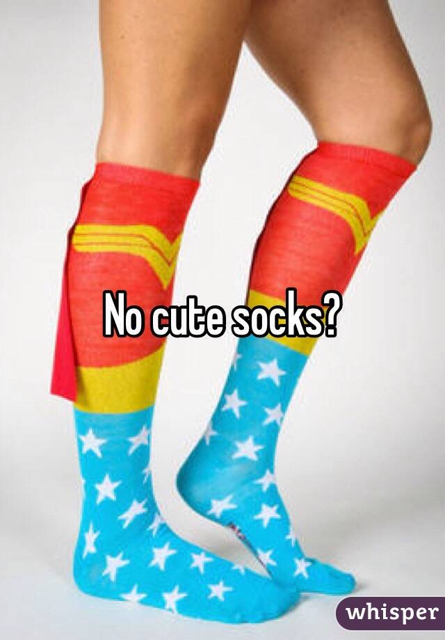 No cute socks?