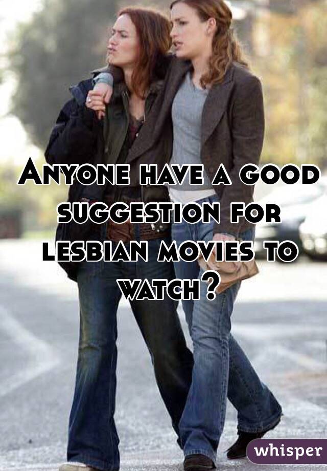 Anyone have a good suggestion for lesbian movies to watch?