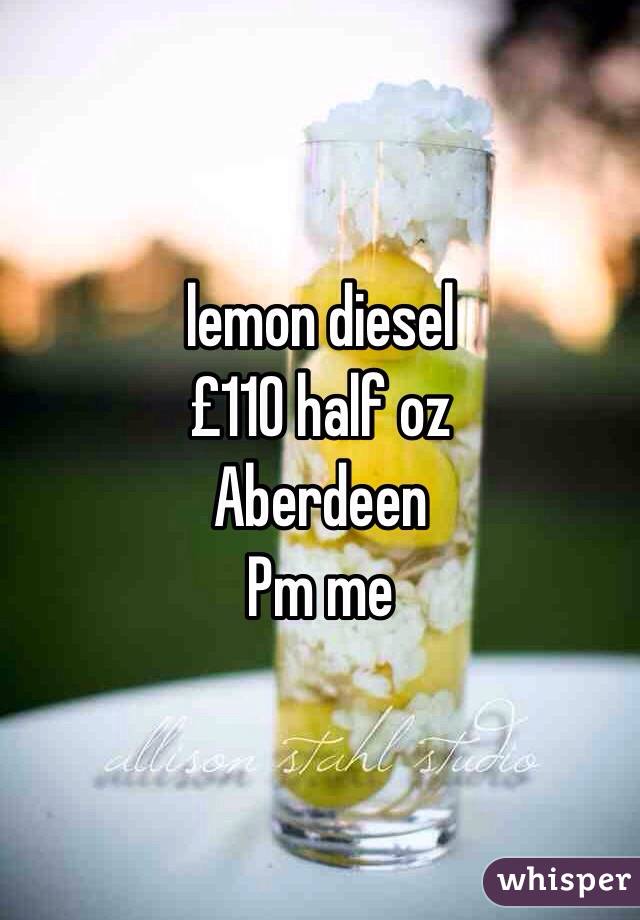 lemon diesel
£110 half oz
Aberdeen
Pm me