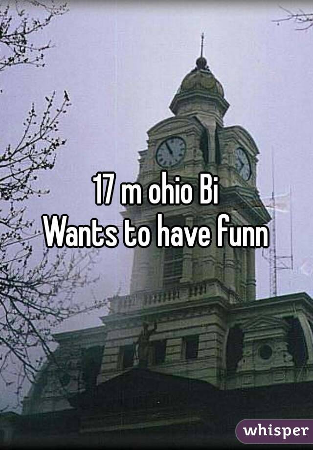 17 m ohio Bi
Wants to have funn

