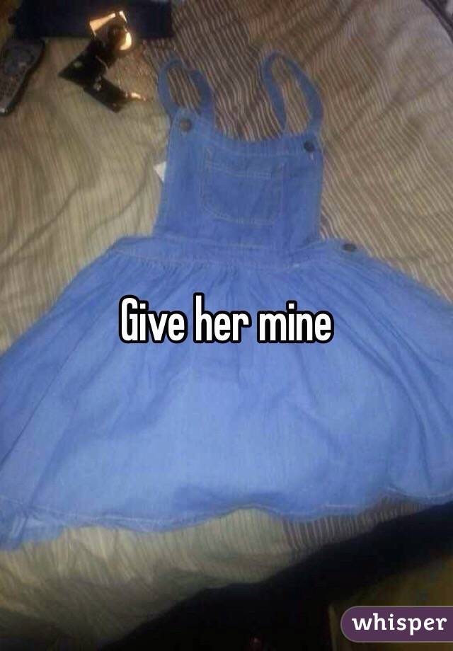 Give her mine 