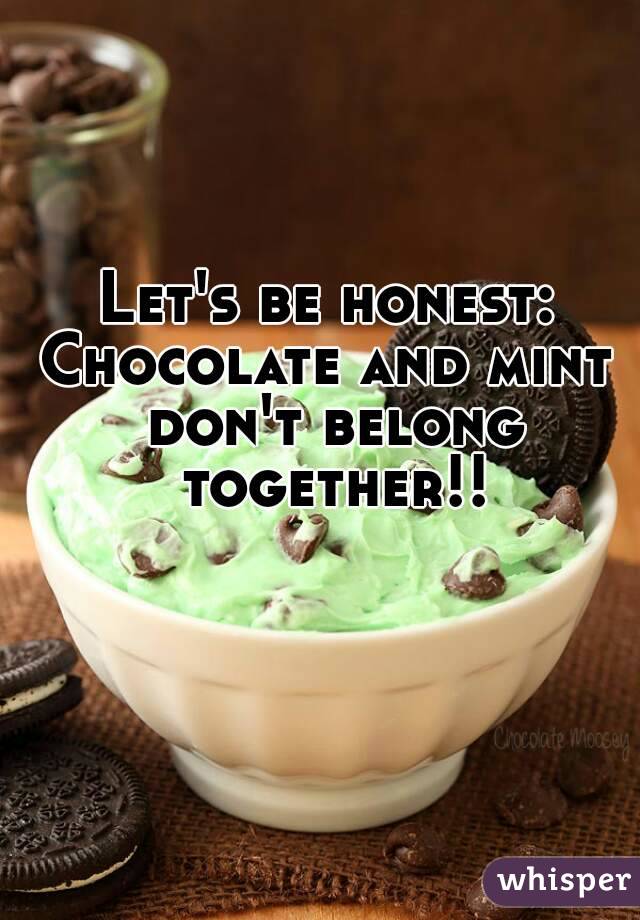 Let's be honest:
Chocolate and mint don't belong together!!