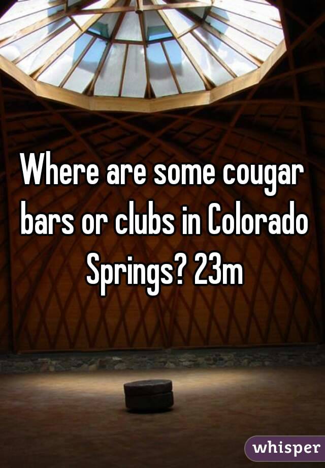 Where are some cougar bars or clubs in Colorado Springs? 23m