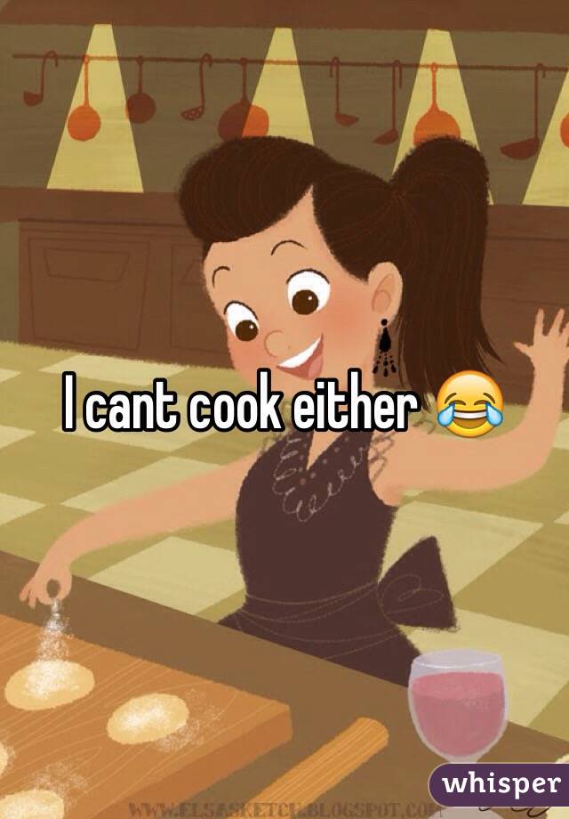 I cant cook either 😂