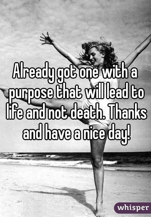 Already got one with a purpose that will lead to life and not death. Thanks and have a nice day!