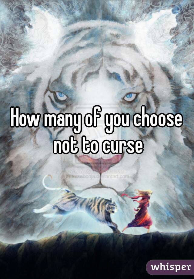 How many of you choose not to curse