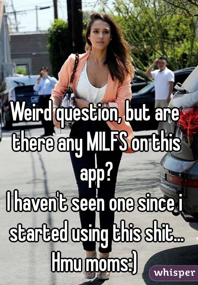 Weird question, but are there any MILFS on this app?
I haven't seen one since i started using this shit...
Hmu moms:)