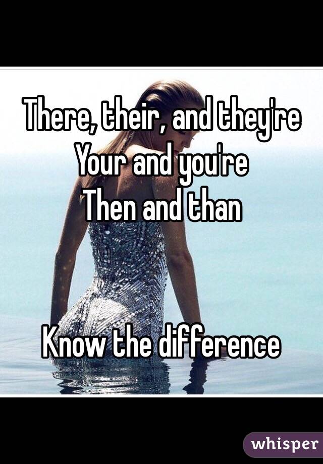 There, their, and they're
Your and you're 
Then and than


Know the difference 