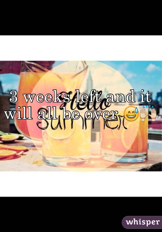 3 weeks left and it will all be over 😅🙌