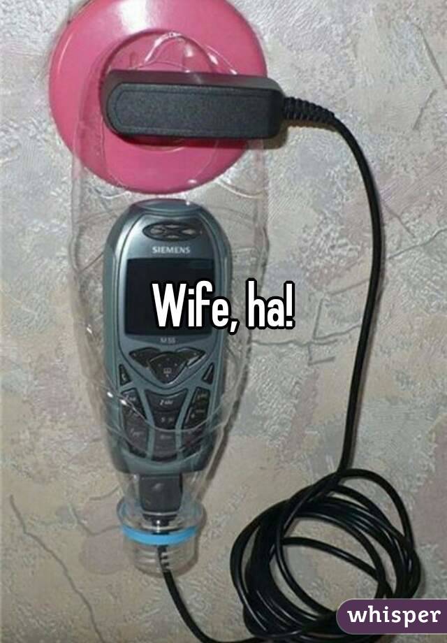 Wife, ha!