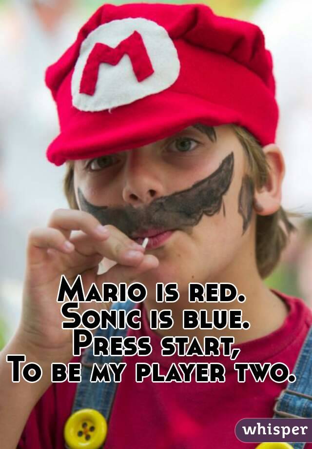 Mario is red. 
Sonic is blue.
Press start,
To be my player two. 