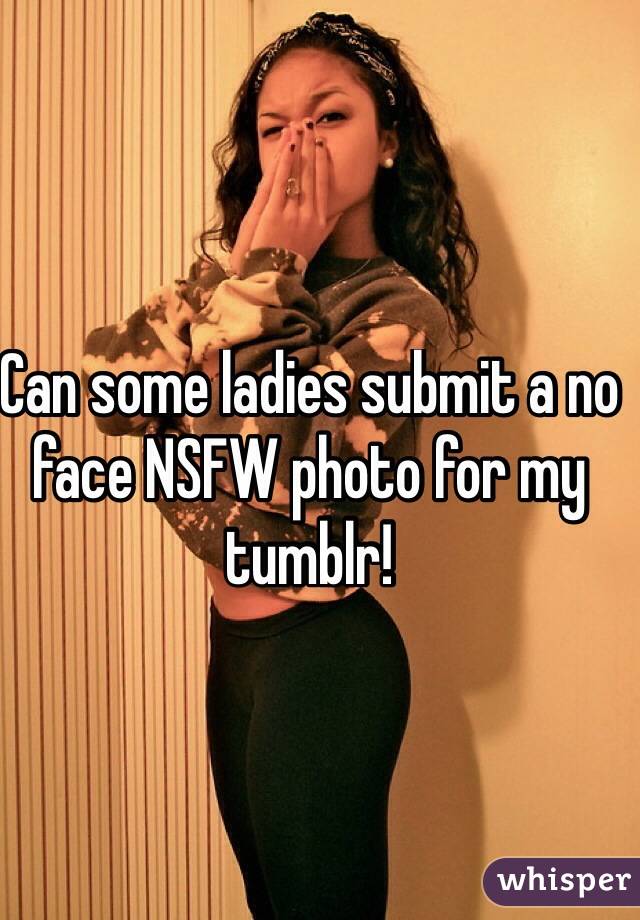 Can some ladies submit a no face NSFW photo for my tumblr! 
