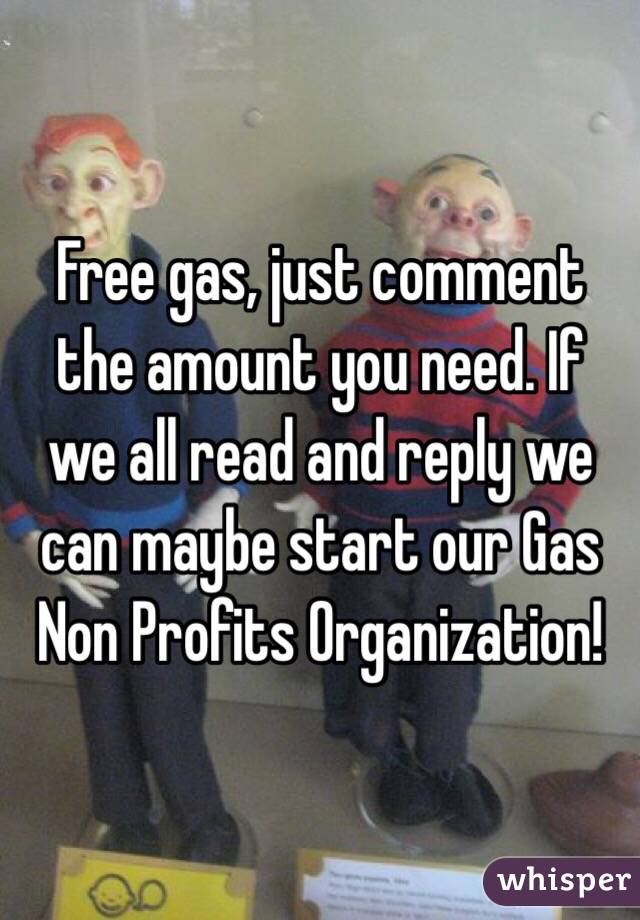 Free gas, just comment the amount you need. If we all read and reply we can maybe start our Gas Non Profits Organization! 