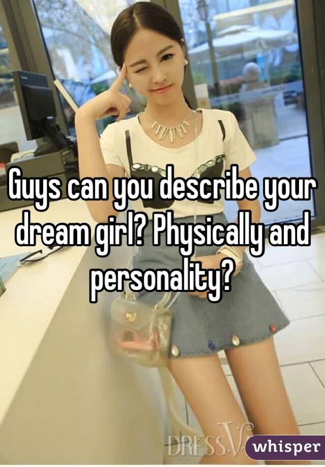 Guys can you describe your dream girl? Physically and personality?