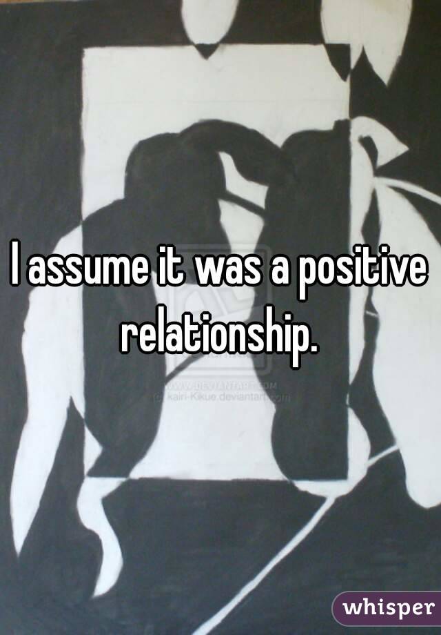 I assume it was a positive relationship. 